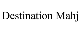 DESTINATION MAHJ trademark