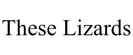 THESE LIZARDS trademark