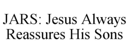 JARS: JESUS ALWAYS REASSURES HIS SONS trademark