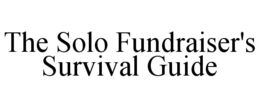 THE SOLO FUNDRAISER'S SURVIVAL GUIDE trademark