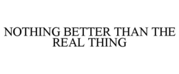 NOTHING BETTER THAN THE REAL THING trademark