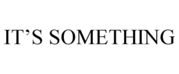 IT’S SOMETHING trademark