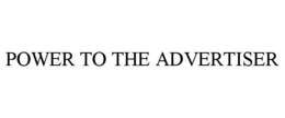 POWER TO THE ADVERTISER trademark