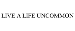 LIVE A LIFE UNCOMMON trademark