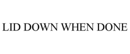 LID DOWN WHEN DONE trademark