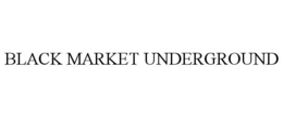 BLACK MARKET UNDERGROUND trademark
