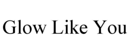 GLOW LIKE YOU trademark