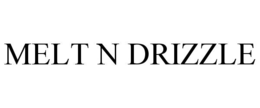 MELT N DRIZZLE trademark