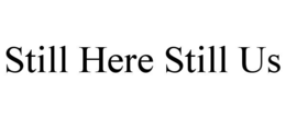 STILL HERE STILL US trademark