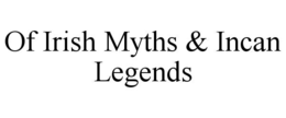 OF IRISH MYTHS & INCAN LEGENDS trademark