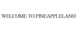 WELCOME TO PINEAPPLELAND trademark