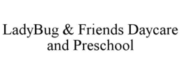 LADYBUG & FRIENDS DAYCARE AND PRESCHOOL trademark