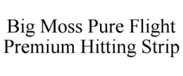 BIG MOSS PURE FLIGHT PREMIUM HITTING STRIP trademark