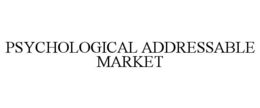 PSYCHOLOGICAL ADDRESSABLE MARKET trademark