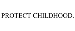 PROTECT CHILDHOOD. trademark