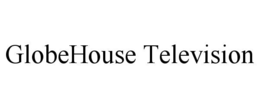 GLOBEHOUSE TELEVISION trademark