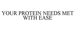 YOUR PROTEIN NEEDS MET WITH EASE trademark