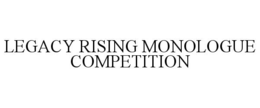 LEGACY RISING MONOLOGUE COMPETITION trademark