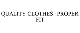 QUALITY CLOTHES | PROPER FIT trademark