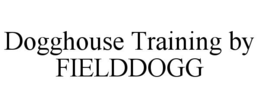 DOGGHOUSE TRAINING BY FIELDDOGG trademark