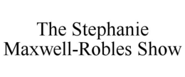 THE STEPHANIE MAXWELL-ROBLES SHOW trademark