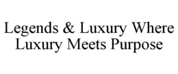 LEGENDS & LUXURY WHERE LUXURY MEETS PURPOSE trademark