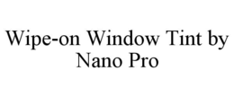 WIPE-ON WINDOW TINT BY NANO PRO trademark