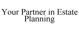 YOUR PARTNER IN ESTATE PLANNING trademark