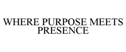 WHERE PURPOSE MEETS PRESENCE trademark