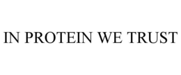 IN PROTEIN WE TRUST trademark