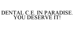 DENTAL C.E. IN PARADISE. YOU DESERVE IT! trademark