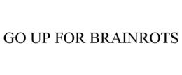 GO UP FOR BRAINROTS trademark