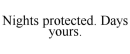 NIGHTS PROTECTED. DAYS YOURS. trademark