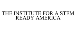 THE INSTITUTE FOR A STEM READY AMERICA trademark