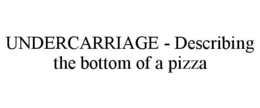 UNDERCARRIAGE - DESCRIBING THE BOTTOM OF A PIZZA trademark