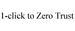 1-CLICK TO ZERO TRUST trademark