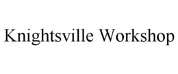 KNIGHTSVILLE WORKSHOP trademark