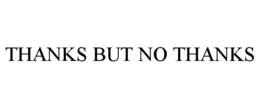 THANKS BUT NO THANKS trademark