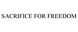 SACRIFICE FOR FREEDOM trademark