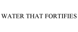 WATER THAT FORTIFIES trademark