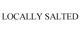 LOCALLY SALTED trademark