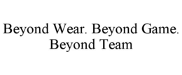 BEYOND WEAR. BEYOND GAME. BEYOND TEAM trademark