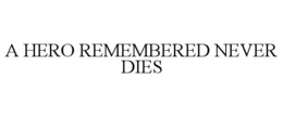 A HERO REMEMBERED NEVER DIES trademark