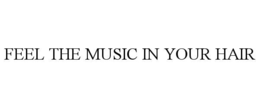 FEEL THE MUSIC IN YOUR HAIR trademark