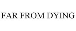 FAR FROM DYING trademark