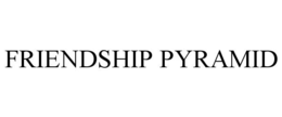 FRIENDSHIP PYRAMID trademark