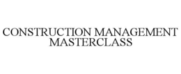 CONSTRUCTION MANAGEMENT MASTERCLASS trademark