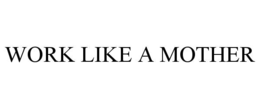 WORK LIKE A MOTHER trademark