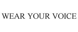 WEAR YOUR VOICE trademark