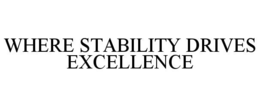 WHERE STABILITY DRIVES EXCELLENCE trademark
